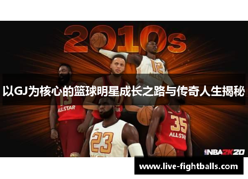 以GJ为核心的篮球明星成长之路与传奇人生揭秘