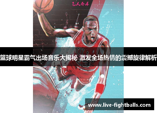 篮球明星霸气出场音乐大揭秘 激发全场热情的震撼旋律解析