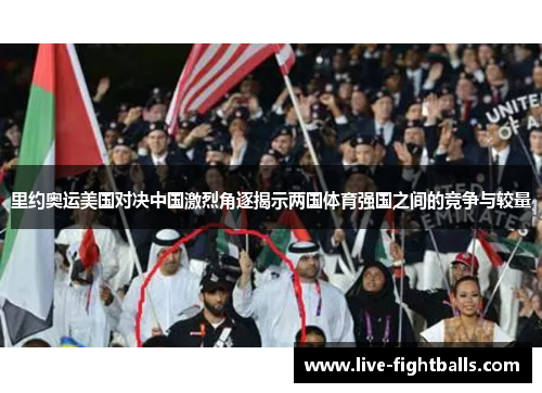 里约奥运美国对决中国激烈角逐揭示两国体育强国之间的竞争与较量
