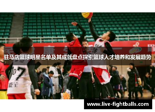 驻马店篮球明星名单及其成就盘点探索篮球人才培养和发展趋势