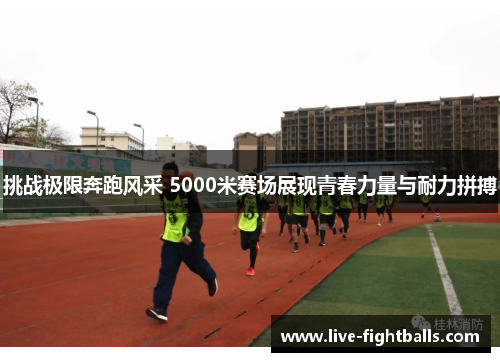 挑战极限奔跑风采 5000米赛场展现青春力量与耐力拼搏