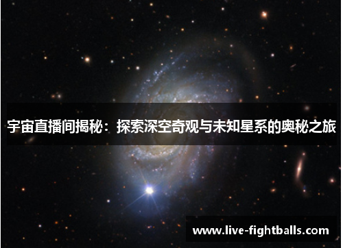 宇宙直播间揭秘:探索深空奇观与未知星系的奥秘之旅